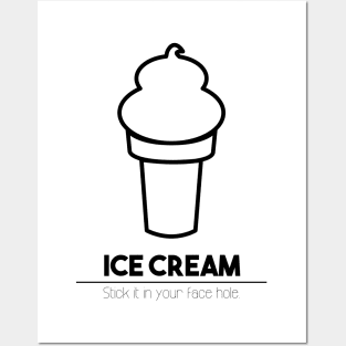 Ice Cream: Stick it in your face hole. Posters and Art